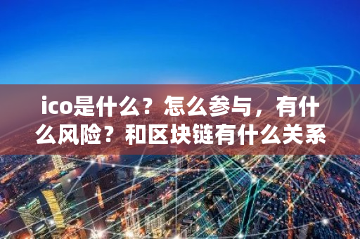ico是什么？怎么参与，有什么风险？和区块链有什么关系 ico交易平台