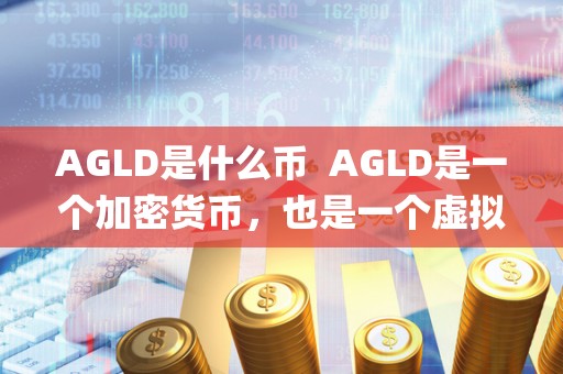 AGLD代币：Algorand区块链主要代币，具有多种应用价值